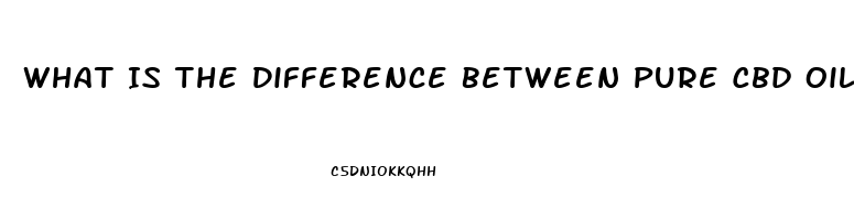 What Is The Difference Between Pure Cbd Oil And Hemp Oil