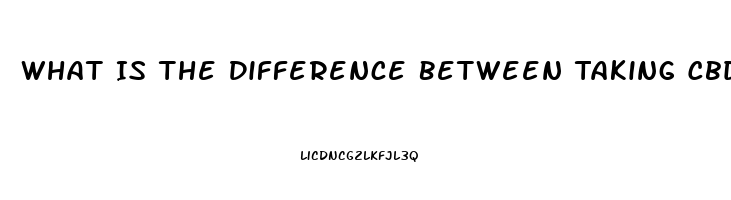 What Is The Difference Between Taking Cbd Oil Sublingual Or Capsule