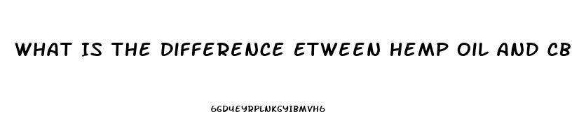 What Is The Difference Etween Hemp Oil And Cbd Oil