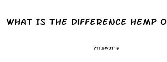 What Is The Difference Hemp Oil And Cbd Oil