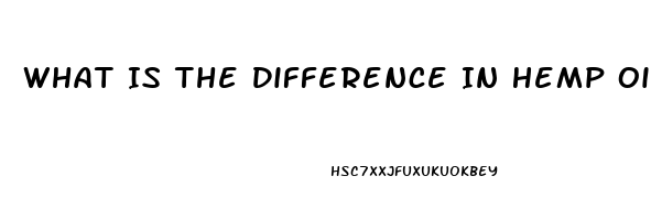 What Is The Difference In Hemp Oil And Cbd Oil