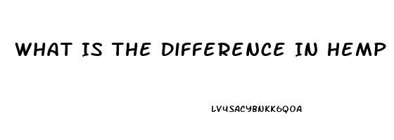 What Is The Difference In Hemp Oil And Cbd Oil