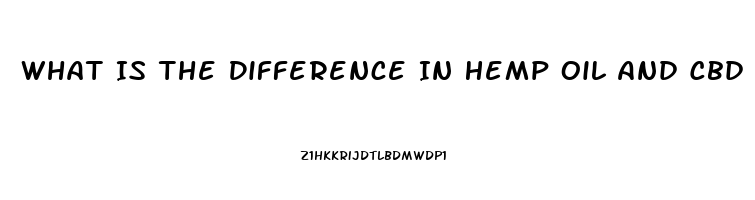 What Is The Difference In Hemp Oil And Cbd Oil