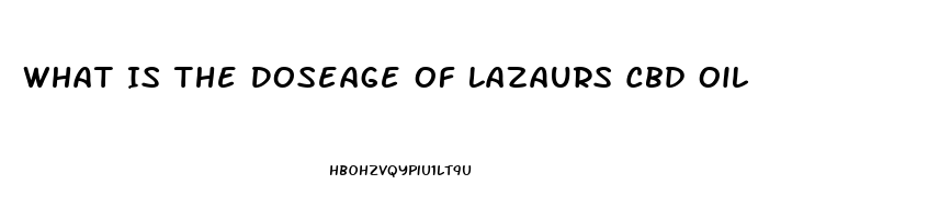 What Is The Doseage Of Lazaurs Cbd Oil