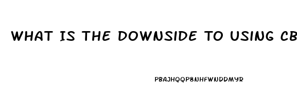 What Is The Downside To Using Cbd Oil