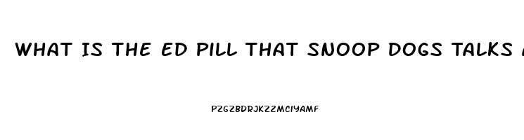 What Is The Ed Pill That Snoop Dogs Talks About