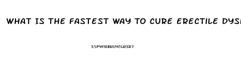 What Is The Fastest Way To Cure Erectile Dysfunction