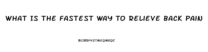 What Is The Fastest Way To Relieve Back Pain