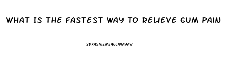 What Is The Fastest Way To Relieve Gum Pain