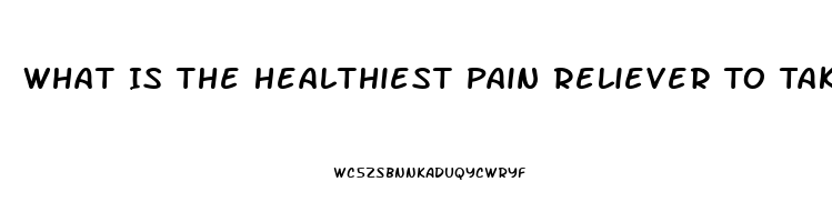 What Is The Healthiest Pain Reliever To Take