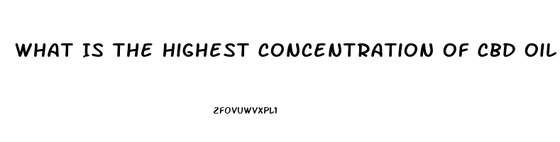 What Is The Highest Concentration Of Cbd Oil