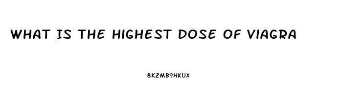 What Is The Highest Dose Of Viagra