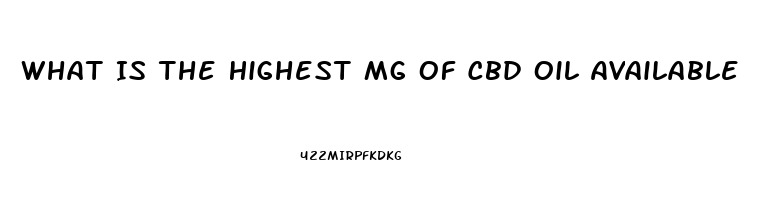 What Is The Highest Mg Of Cbd Oil Available