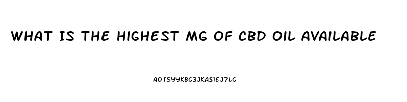 What Is The Highest Mg Of Cbd Oil Available