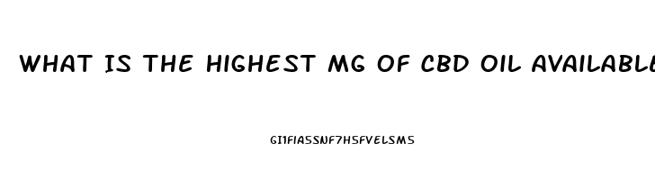 What Is The Highest Mg Of Cbd Oil Available