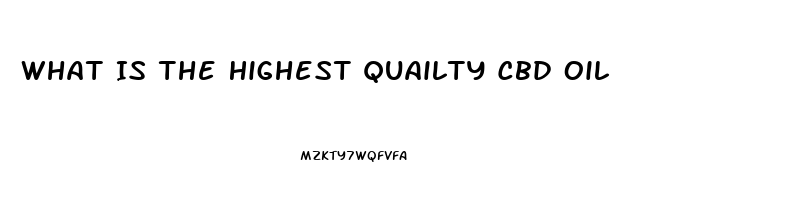 What Is The Highest Quailty Cbd Oil