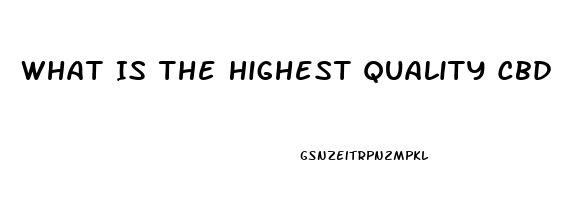 What Is The Highest Quality Cbd Oil