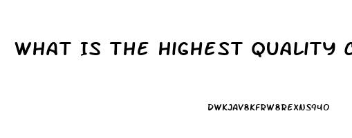 What Is The Highest Quality Cbd Oil