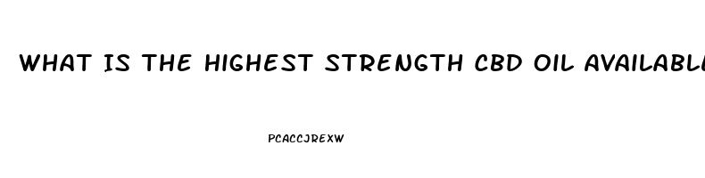 What Is The Highest Strength Cbd Oil Available In Uk