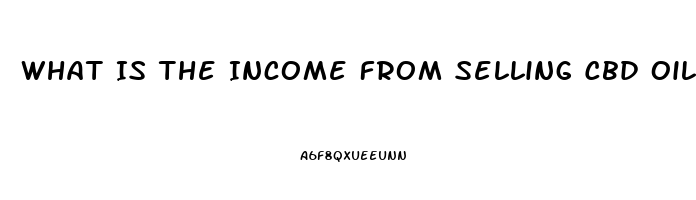 What Is The Income From Selling Cbd Oil