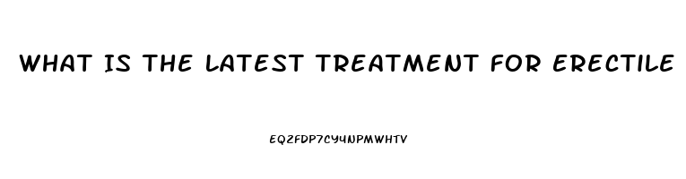 What Is The Latest Treatment For Erectile Dysfunction