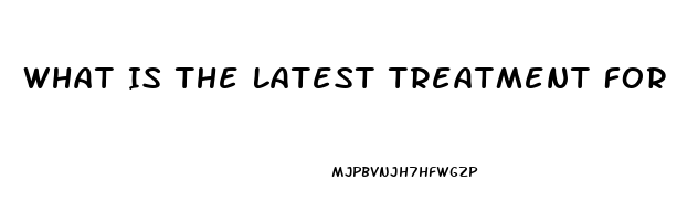 What Is The Latest Treatment For Erectile Dysfunction