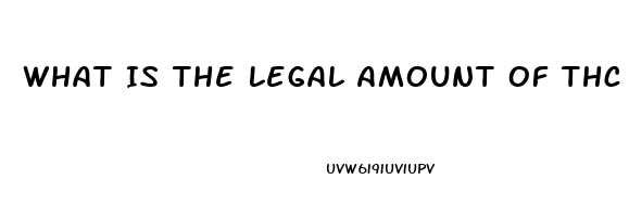 What Is The Legal Amount Of Thc Allowed In Cbd Oil