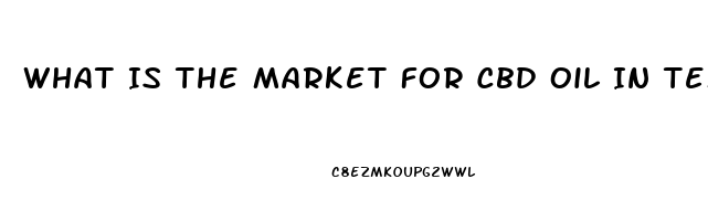 What Is The Market For Cbd Oil In Texas