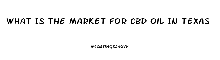 What Is The Market For Cbd Oil In Texas