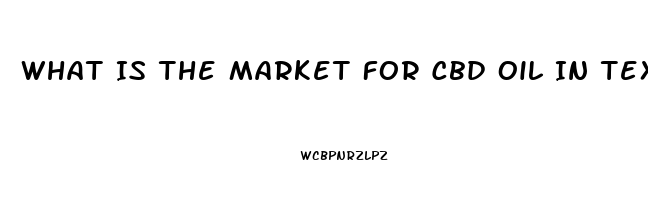 What Is The Market For Cbd Oil In Texas