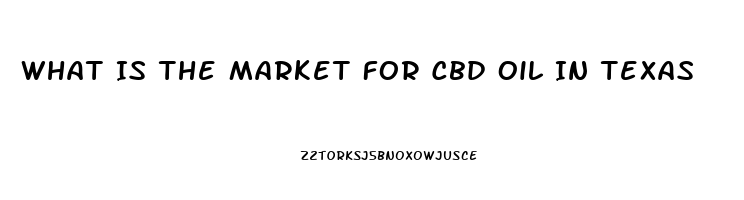 What Is The Market For Cbd Oil In Texas