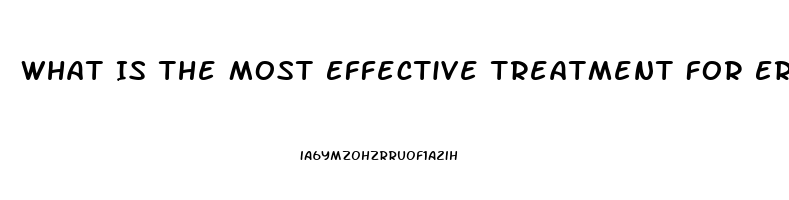 What Is The Most Effective Treatment For Erectile Dysfunction