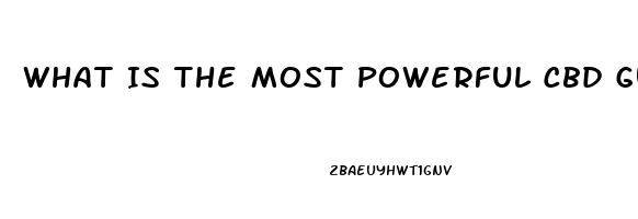 What Is The Most Powerful Cbd Gummies