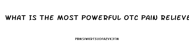 What Is The Most Powerful Otc Pain Reliever