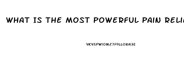 What Is The Most Powerful Pain Reliever