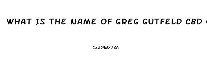 What Is The Name Of Greg Gutfeld Cbd Oil