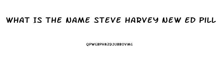 What Is The Name Steve Harvey New Ed Pill