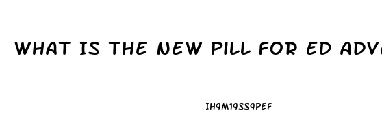 What Is The New Pill For Ed Advertisedf On Tv