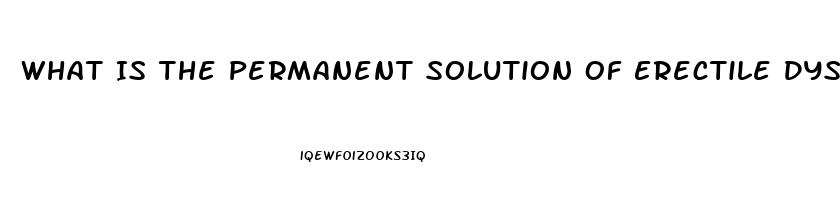 What Is The Permanent Solution Of Erectile Dysfunction