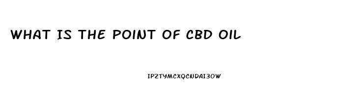 What Is The Point Of Cbd Oil