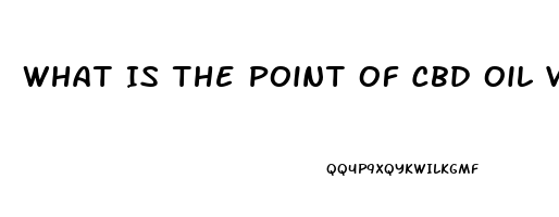 What Is The Point Of Cbd Oil Vaping