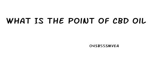 What Is The Point Of Cbd Oil