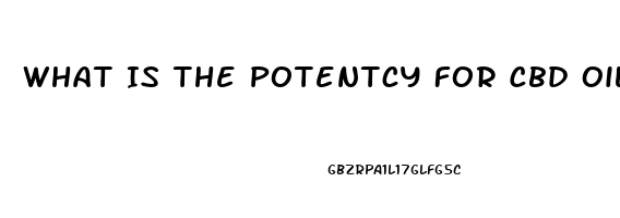 What Is The Potentcy For Cbd Oil