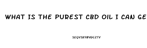 What Is The Purest Cbd Oil I Can Get