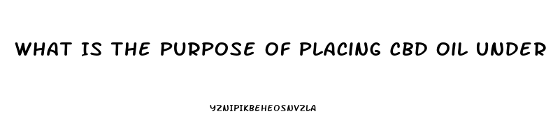 What Is The Purpose Of Placing Cbd Oil Under Tongue