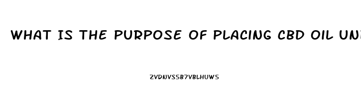 What Is The Purpose Of Placing Cbd Oil Under Tongue