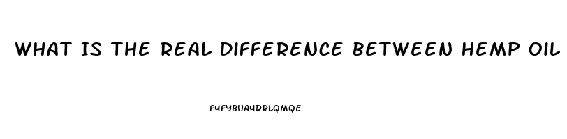 What Is The Real Difference Between Hemp Oil And Cbd Oil