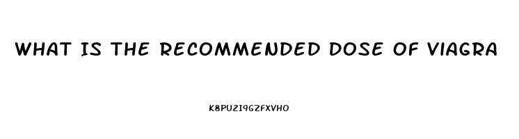 What Is The Recommended Dose Of Viagra