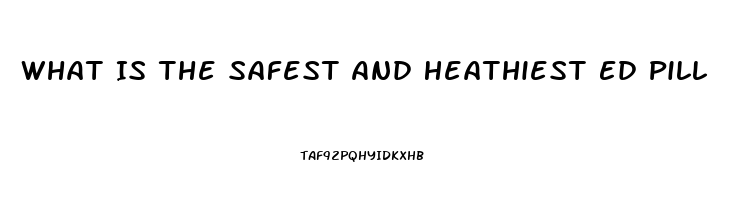 What Is The Safest And Heathiest Ed Pill