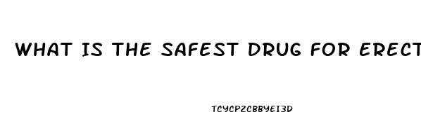 What Is The Safest Drug For Erectile Dysfunction